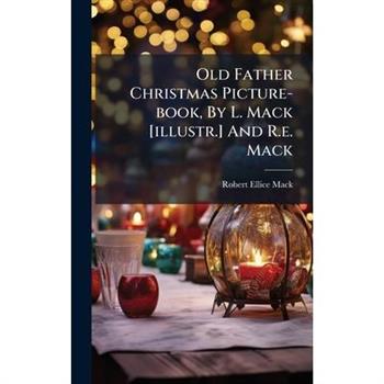 Old Father Christmas Picture-book, By L. Mack [illustr.] And R.e. Mack
