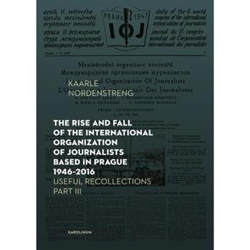 The Rise and Fall of the International Organization of Journalists Based in Prague 1946-2016