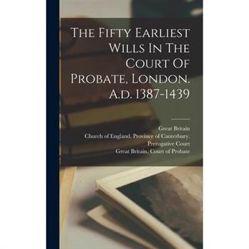The Fifty Earliest Wills In The Court Of Probate, London. A.d. 1387-1439