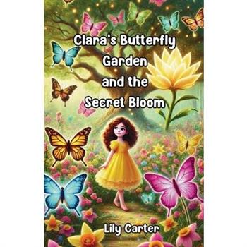 Clara’s Butterfly Garden and the Secret Bloom