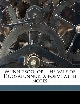 Wunnissoo; Or, the Vale of Hoosatunnuk, a Poem, with Notes