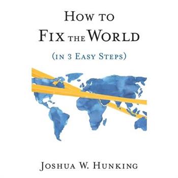 How to Fix the World (in 3 Easy Steps)