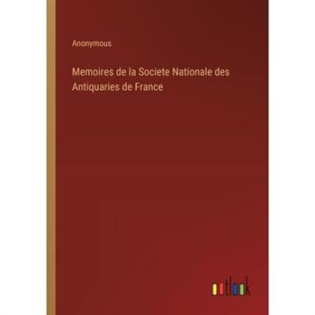 Memoires de la Societe Nationale des Antiquaries de France