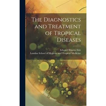The Diagnostics and Treatment of Tropical Diseases [electronic Resource]
