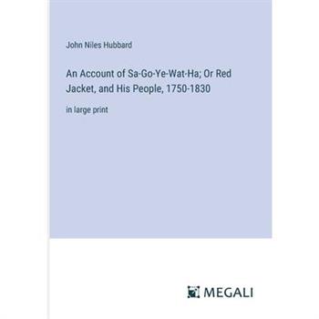 An Account of Sa-Go-Ye-Wat-Ha; Or Red Jacket, and His People, 1750-1830