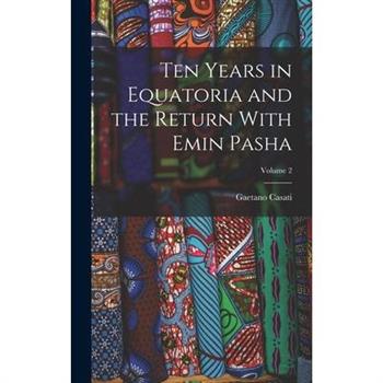 Ten Years in Equatoria and the Return With Emin Pasha; Volume 2