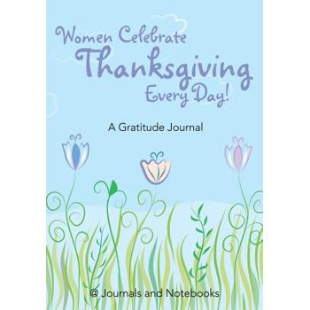 Women Celebrate Thanksgiving Every Day! A Gratitude Journal