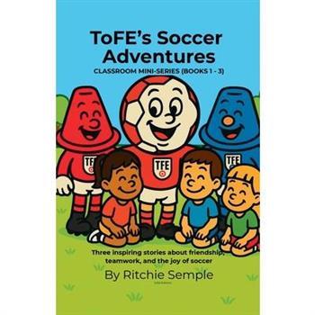 ToFE's Soccer Adventures - Mini-Series Collection (Books 1 - 3)