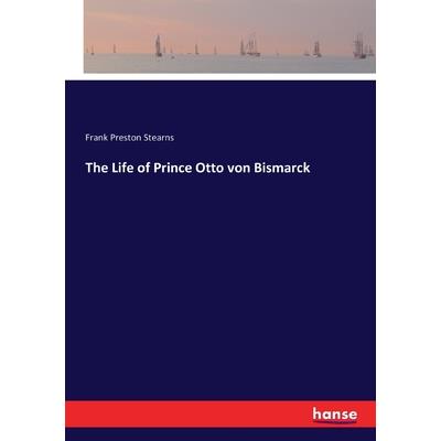 The Life of Prince Otto von Bismarck