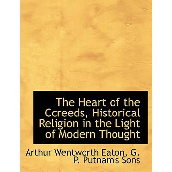 The Heart of the Ccreeds, Historical Religion in the Light of Modern Thought