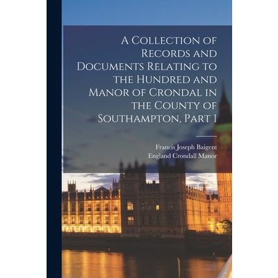 A Collection of Records and Documents Relating to the Hundred and Manor of Crondal in the County of Southampton, Part 1