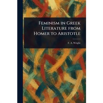 Feminism in Greek Literature From Homer to Aristotle