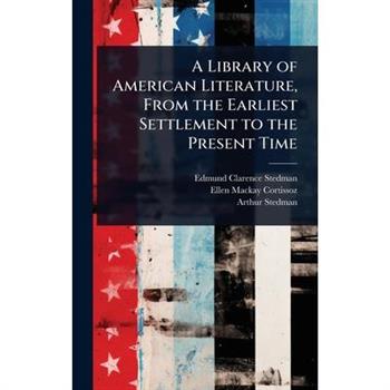 A Library of American Literature, From the Earliest Settlement to the Present Time
