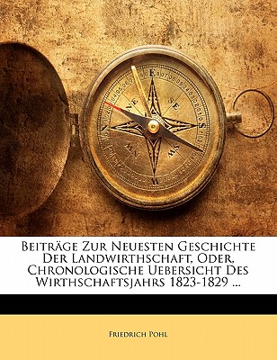 Beitrage Zur Neuesten Geschichte Der Landwirthschaft, Oder, Chronologische Uebersicht Des Wirthschaftsjahrs 1823-1829 ...