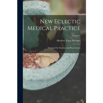 New Eclectic Medical Practice; Designed for Students and Practitioners; Volume 1