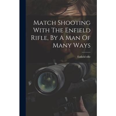 Match Shooting With The Enfield Rifle, By A Man Of Many Ways
