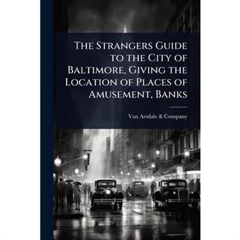 The Strangers Guide to the City of Baltimore, Giving the Location of Places of Amusement, Banks