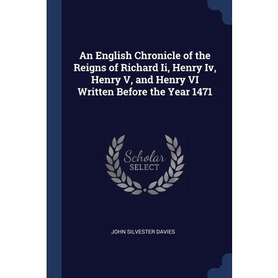 An English Chronicle of the Reigns of Richard Ii, Henry Iv, Henry V, and Henry VI Written Before the Year 1471