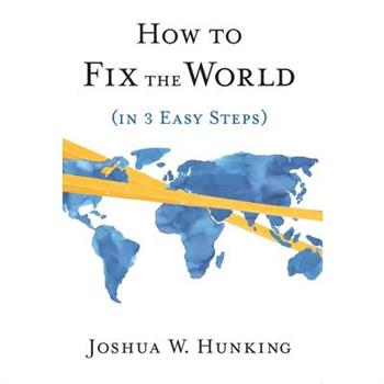 How to Fix the World (in 3 Easy Steps)