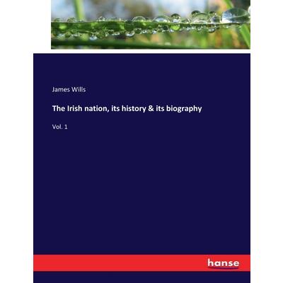 The Irish nation, its history & its biography