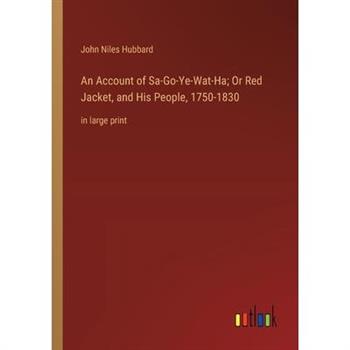 An Account of Sa-Go-Ye-Wat-Ha; Or Red Jacket, and His People, 1750-1830