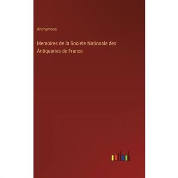 Memoires de la Societe Nationale des Antiquaries de France