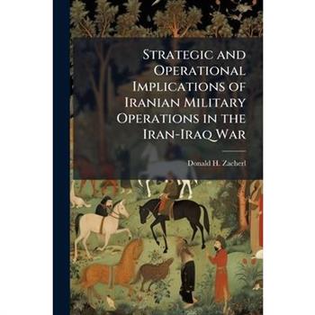 Strategic and Operational Implications of Iranian Military Operations in the Iran-Iraq War