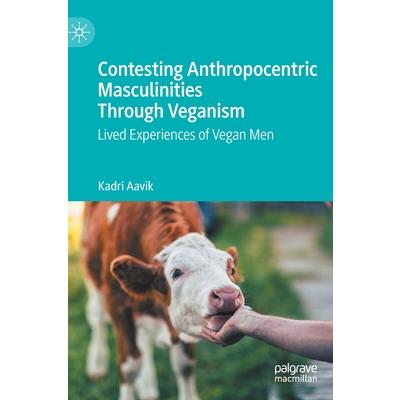 Contesting Anthropocentric Masculinities Through Veganism