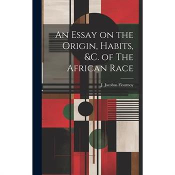 An Essay on the Origin, Habits, &c. of The African Race