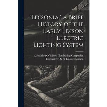 "Edisonia," a Brief History of the Early Edison Electric Lighting System