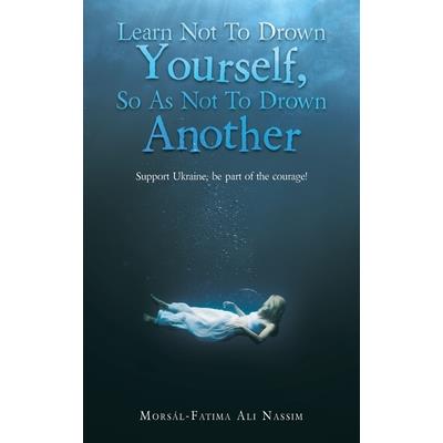 Learn Not to Drown Yourself, so as Not to Drown Another