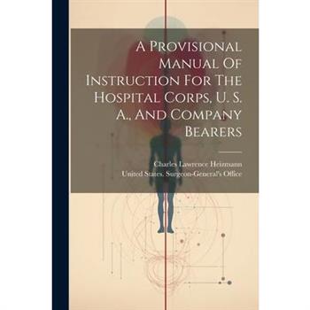 A Provisional Manual Of Instruction For The Hospital Corps, U. S. A., And Company Bearers