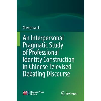 An Interpersonal Pragmatic Study of Professional Identity Construction in Chinese Televised Debating Discourse An Interpersonal Pragmatic Study of Professional Identity Construction in Chinese Televised Debating Discourse