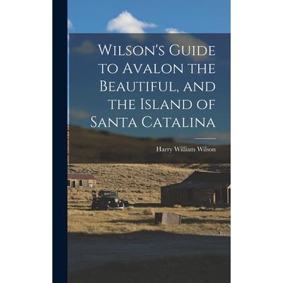 Wilson's Guide to Avalon the Beautiful, and the Island of Santa Catalina