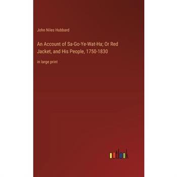 An Account of Sa-Go-Ye-Wat-Ha; Or Red Jacket, and His People, 1750-1830
