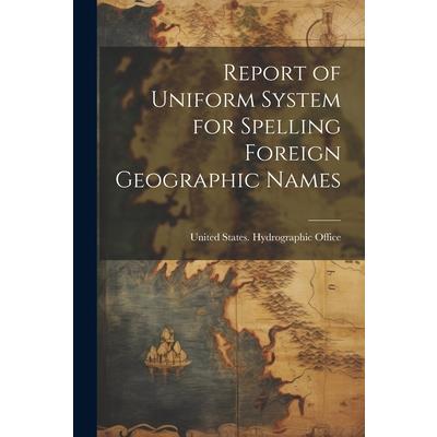Report of Uniform System for Spelling Foreign Geographic Names