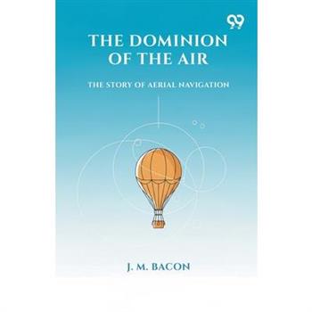 The Dominion Of The Air The Story Of Aerial Navigation