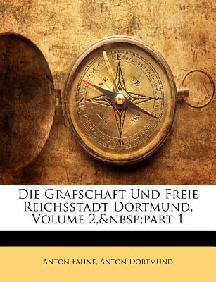 Die Grafschaft Und Freie Reichsstadt Dortmund, Volume 2, Part 1