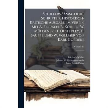 Schillers Sammtliche Schriften. Historisch-Kritische Ausgabe. Im Verein Mit A. Ellissen, R. Kohler, W. Muldener, H. Oesterley, H. Sauppe Und W. Vollmer Von Karl Goedeke, Volume 11