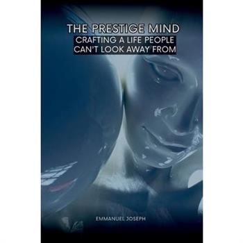 The Prestige Mind, Crafting a Life People Can't Look Away From