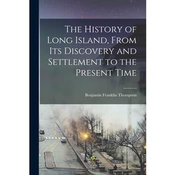 The History of Long Island, From Its Discovery and Settlement to the Present Time