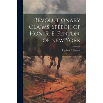 Revolutionary Claims. Speech of Hon. R. E. Fenton, of New York