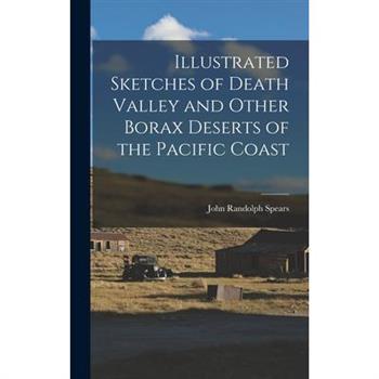Illustrated Sketches of Death Valley and Other Borax Deserts of the Pacific Coast