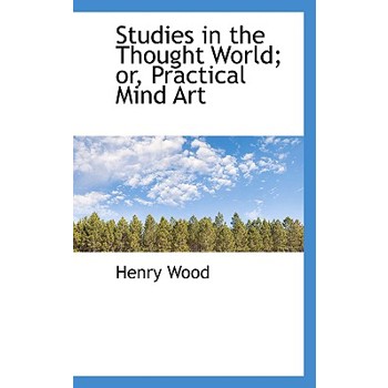 Studies in the Thought World; Or, Practical Mind Art