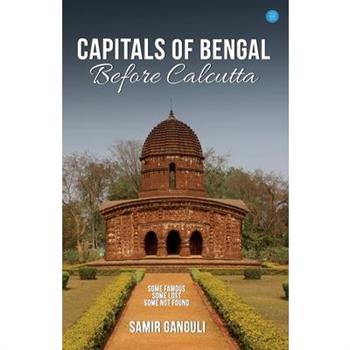 Capitals Of Bengal Before Calcutta, Some Famous, Some Lost, Some Not Found