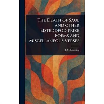 The Death of Saul and Other Eisteddfod Prize Poems and Miscellaneous Verses