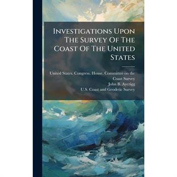 Investigations Upon The Survey Of The Coast Of The United States