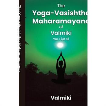 The Yoga-Vasishtha Maharamayana of Valmiki, Vol. 1 (of 4)
