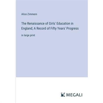 The Renaissance of Girls' Education in England; A Record of Fifty Years' Progress