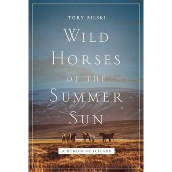 Wild Horses of the Summer SunA Memoir of Iceland